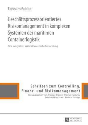 Geschaeftsprozessorientiertes Risikomanagement in Komplexen Systemen Der Maritimen Containerlogistik: Eine Integrative, Systemtheoretische Betrachtung de Ephraim Robbe