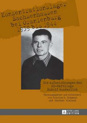 Konzentrationslager Sachsenhausen Bei Oranienburg 1939 Bis 1944: Die Aufzeichnungen Des Kz-Haeftlings Rudolf Wunderlich de S. Joachim Hohmann