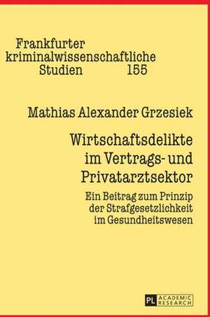 Wirtschaftsdelikte im Vertrags- und Privatarztsektor de Mathias Alexander Grzesiek