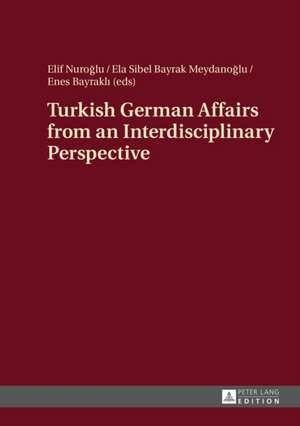 Turkish German Affairs from an Interdisciplinary Perspective de Elif Nuroglu