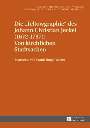 Die -Teltowgraphie- Des Johann Christian Jeckel (1672-1737): Von Kirchlichen Stadtsachen de Frank-Jürgen Seider