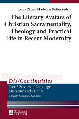 The Literary Avatars of Christian Sacramentality, Theology and Practical Life in Recent Modernity de Ioana Zirra