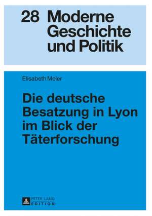 Die Deutsche Besatzung in Lyon Im Blick Der Taeterforschung: Performance, Cognition, and the Representation of Interiority de Elisabeth Meier