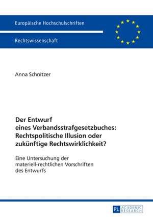 Der Entwurf Eines Verbandsstrafgesetzbuches: Rechtspolitische Illusion Oder Zukuenftige Rechtswirklichkeit? de Anna Schnitzer