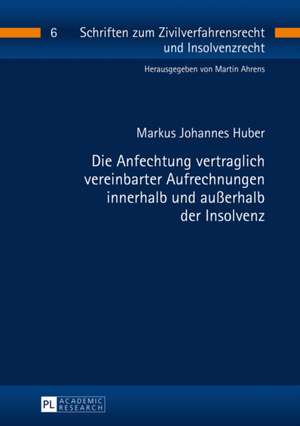 Die Anfechtung vertraglich vereinbarter Aufrechnungen innerhalb und außerhalb der Insolvenz de Markus Johannes Huber