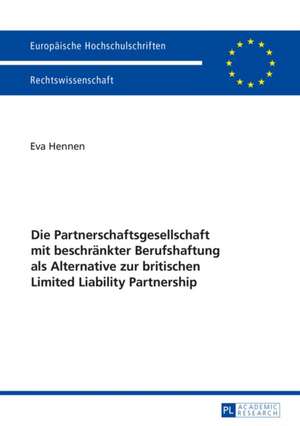 Die Partnerschaftsgesellschaft Mit Beschraenkter Berufshaftung ALS Alternative Zur Britischen Limited Liability Partnership: Palimpseste Der Gegenwart de Eva Hennen