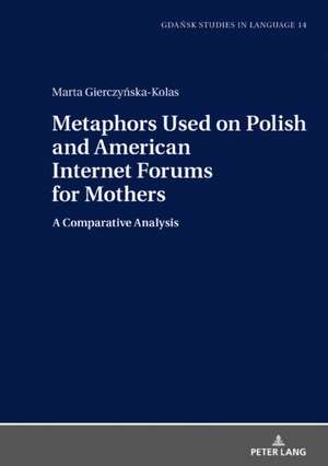 Metaphors Used on Polish and American Internet Forums for Mothers de Marta Gierczynska-Kolas