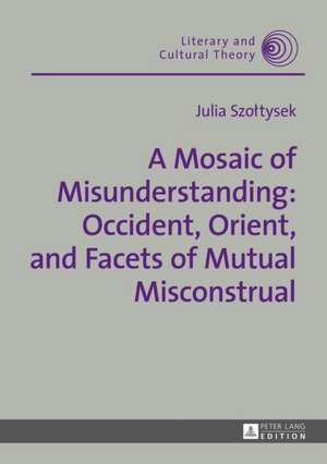 A Mosaic of Misunderstanding: Occident, Orient, and Facets of Mutual Misconstrual de Julia Szoltysek