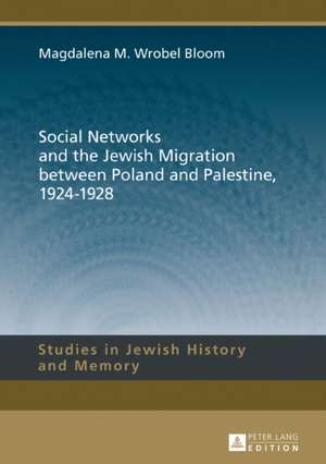 Social Networks and the Jewish Migration between Poland and Palestine, 1924-1928 de Magdalena M. Wrobel Bloom