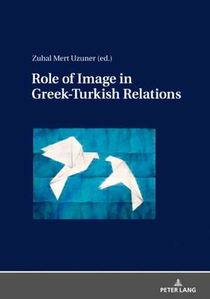 Role of Image in Greek-Turkish Relations de Zuhal Mert Uzuner