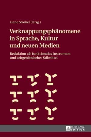 Verknappungsphänomene in Sprache, Kultur und neuen Medien de Liane Stroebel