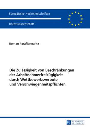 Die Zulässigkeit von Beschränkungen der Arbeitnehmerfreizügigkeit durch Wettbewerbsverbote und Verschwiegenheitspflichten de Roman Parafianowicz