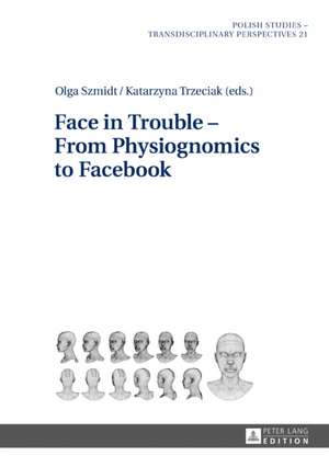 Face in Trouble - From Physiognomics to Facebook de Olga Szmidt