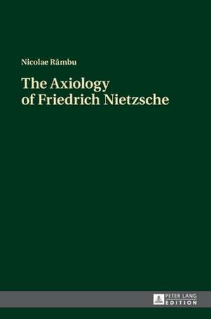 The Axiology of Friedrich Nietzsche de Nicolae Rambu