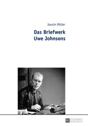 Das Briefwerk Uwe Johnsons de Jasmin Rittler