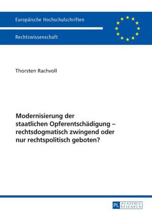 Modernisierung der staatlichen Opferentschädigung - rechtsdogmatisch zwingend oder nur rechtspolitisch geboten? de Thorsten Rachvoll