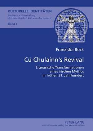 Cu Chulainn's Revival: Literarische Transformationen Eines Irischen Mythos Im Fruehen 21. Jahrhundert de Franziska Bock