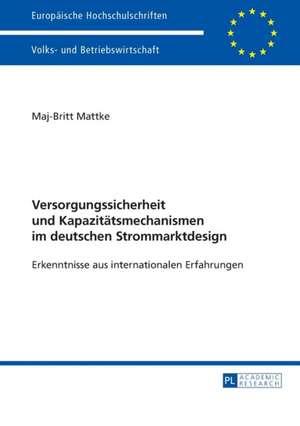 Versorgungssicherheit Und Kapazitaetsmechanismen Im Deutschen Strommarktdesign de Maj-Britt Mattke