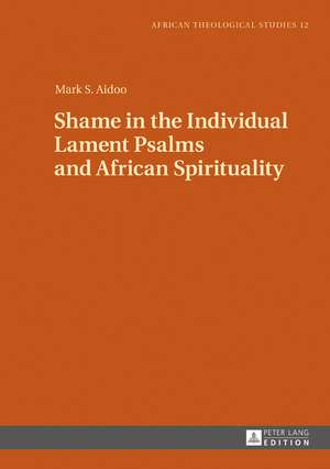 Shame in the Individual Lament Psalms and African Spirituality de Mark S. Aidoo