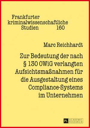 Zur Bedeutung der nach § 130 OWiG verlangten Aufsichtsmaßnahmen für die Ausgestaltung eines Compliance-Systems im Unternehmen de Marc Reichhardt