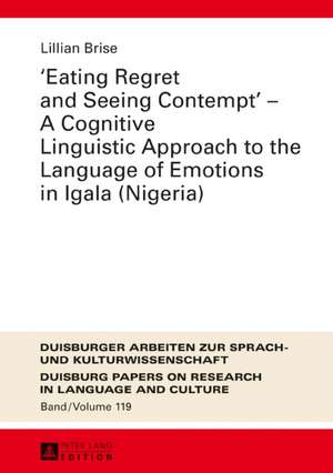 «Eating Regret and Seeing Contempt» - A Cognitive Linguistic Approach to the Language of Emotions in Igala (Nigeria) de Lillian Brise