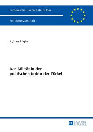 Das Militär in der politischen Kultur der Türkei de Ayhan Bilgin