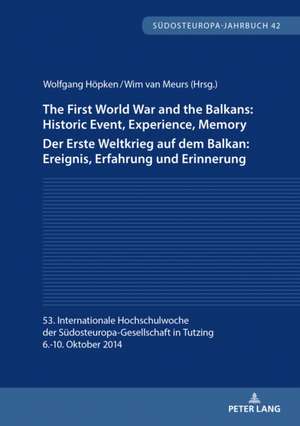 First World War and the Balkans: Historic Event, Experience, Memory Der Erste Weltkrieg auf dem Balkan: Ereignis, Erfahrung und Erinnerung