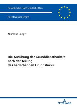 Die Ausuebung der Grunddienstbarkeit nach der Teilung des herrschenden Grundstuecks de Nikolaus Lange