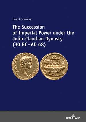 The Succession of Imperial Power under the Julio-Claudian Dynasty (30 BC - AD 68) de Pawel Sawinski