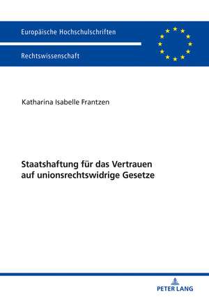 Staatshaftung für das Vertrauen auf unionsrechtswidrige Gesetze de Katharina Frantzen