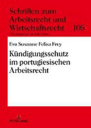 Kündigungsschutz im portugiesischen Arbeitsrecht de Eva Susanne Felisa Frey