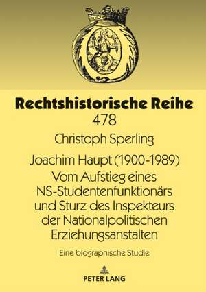 Joachim Haupt (1900-1989). Vom Aufstieg eines NS-Studentenfunktionärs und Sturz des Inspekteurs der Nationalpolitischen Erziehungsanstalten de Christoph Sperling