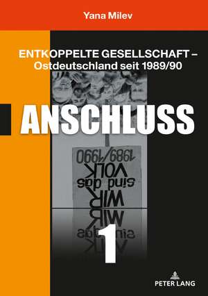 Entkoppelte Gesellschaft - Ostdeutschland seit 1989/90 de Yana Milev