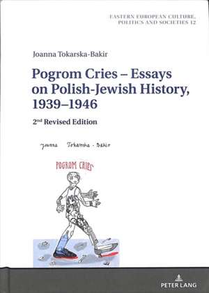 Pogrom Cries - Essays on Polish-Jewish History, 1939-1946 de Joanna Tokarska-Bakir