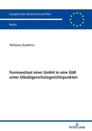 Formwechsel einer GmbH in eine GbR unter Gläubigerschutzgesichtspunkten de Stefanie Gudehus