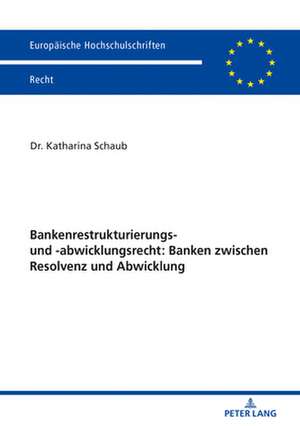 Bankenrestrukturierungs- und -abwicklungsrecht: Banken zwischen Resolvenz und Abwicklung de Katharina Schaub