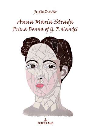 Anna Maria Strada, Prima Donna of G. F. Handel de Judit Zsovar