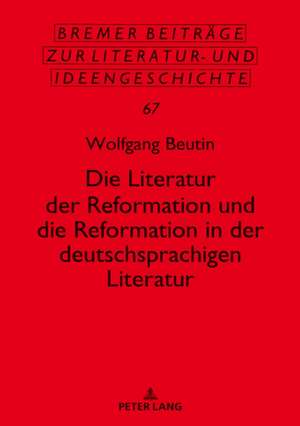 Die Literatur der Reformation und die Reformation in der deutschsprachigen Literatur de Wolfgang Beutin