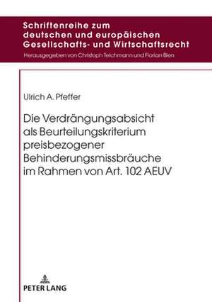 Die Verdrängungsabsicht als Beurteilungskriterium preisbezogener Behinderungsmissbräuche im Rahmen von Art. 102 AEUV de Ulrich A Pfeffer