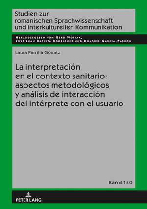 Interpretacion En El Contexto Sanitario: Aspectos Metodologicos Y Analisis de Interaccion del Interprete Con El Usuario de Laura Parrilla Gomez