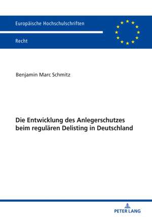 Die Entwicklung des Anlegerschutzes beim regulaeren Delisting in Deutschland de Benjamin Marc Schmitz