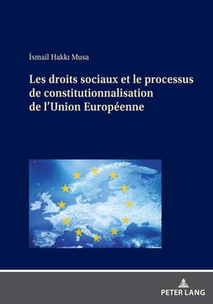 Les Droits Sociaux Et Le Processus de Constitutionnalisation de l'Union Europeenne de Ismail Hakki Musa