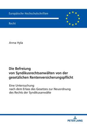 Die Befreiung von Syndikusrechtsanwälten von der gesetzlichen Rentenversicherungspflicht de Anna Hyla