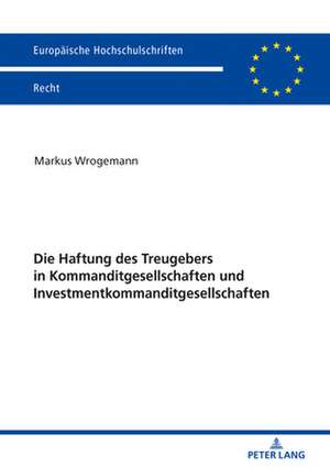 Die Haftung des Treugebers in Kommanditgesellschaften und Investmentkommanditgesellschaften de Wrogemann Markus Wrogemann