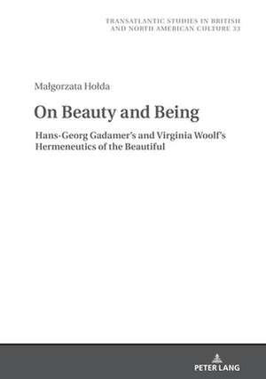 On Beauty and Being: Hans-Georg Gadamer's and Virginia Woolf's Hermeneutics of the Beautiful de Malgorzata Holda