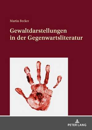 Gewaltdarstellungen in Der Gegenwartsliteratur de Martin Becker