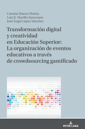 Transformacion Digital Y Creatividad En Educacion Superior: La Organizacion de Eventos Educativos a Traves de Crowdsourcing Gamificado de Jose Angel Lopez Sanchez