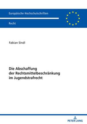 Die Abschaffung der Rechtsmittelbeschränkung im Jugendstrafrecht de Fabian Sindl