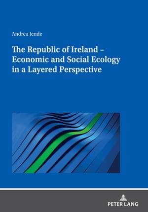 Republic of Ireland - Economic and Social Ecology in a Layered Perspective de Andrea Jende