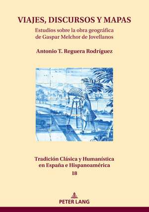 VIAJES, DISCURSOS Y MAPAS; Estudios sobre la obra geografica de Gaspar Melchor de Jovellanos de Antonio T Reguera Rodriguez